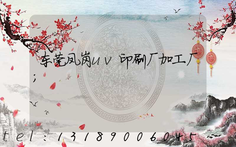 东莞凤岗uv印刷厂加工厂