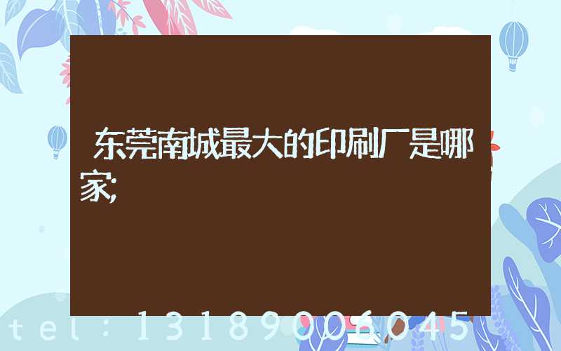 东莞南城最大的印刷厂是哪家