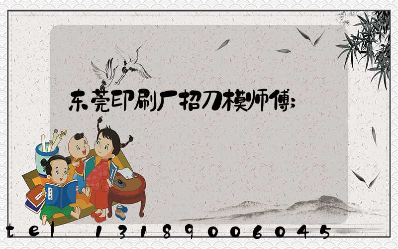 东莞印刷厂招刀模师傅