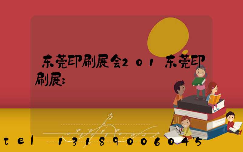 东莞印刷展会201东莞印刷展