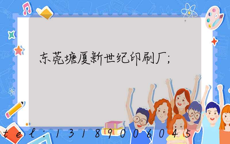 东莞塘厦新世纪印刷厂
