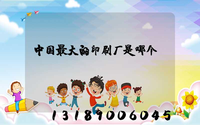 中国最大的印刷厂是哪个