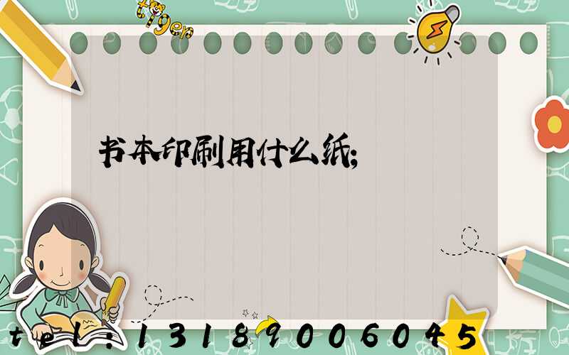 书本印刷用什么纸