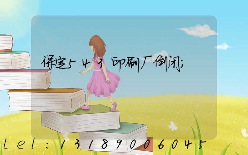 保定543印刷厂倒闭