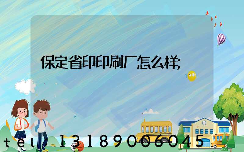 保定省印印刷厂怎么样