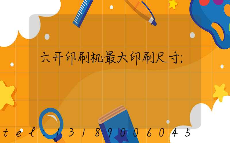 六开印刷机最大印刷尺寸