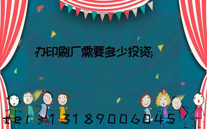 办印刷厂需要多少投资