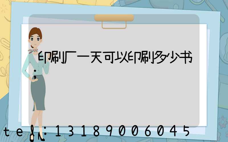 印刷厂一天可以印刷多少书