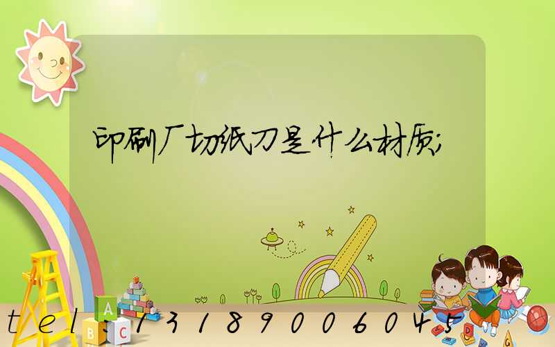 印刷厂切纸刀是什么材质