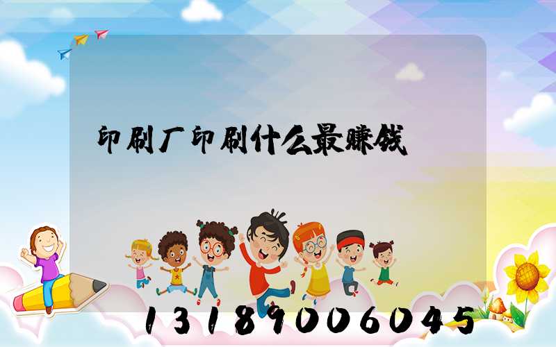 印刷厂印刷什么最赚钱