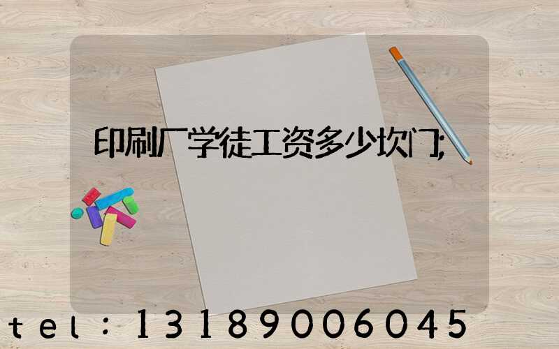 印刷厂学徒工资多少坎门