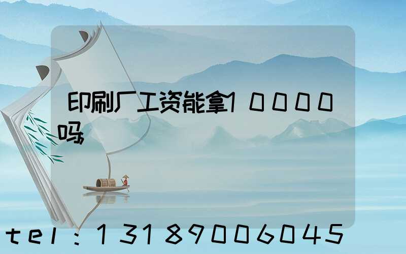 印刷厂工资能拿10000吗