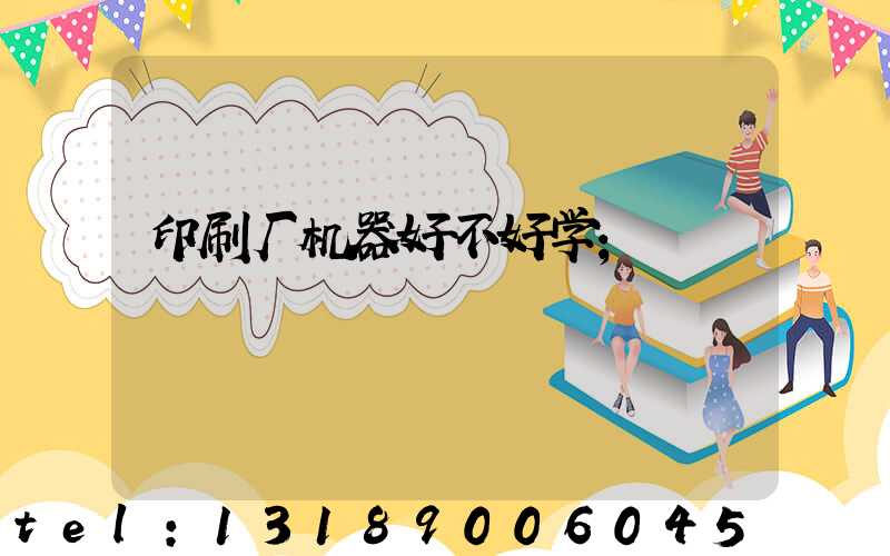 印刷厂机器好不好学