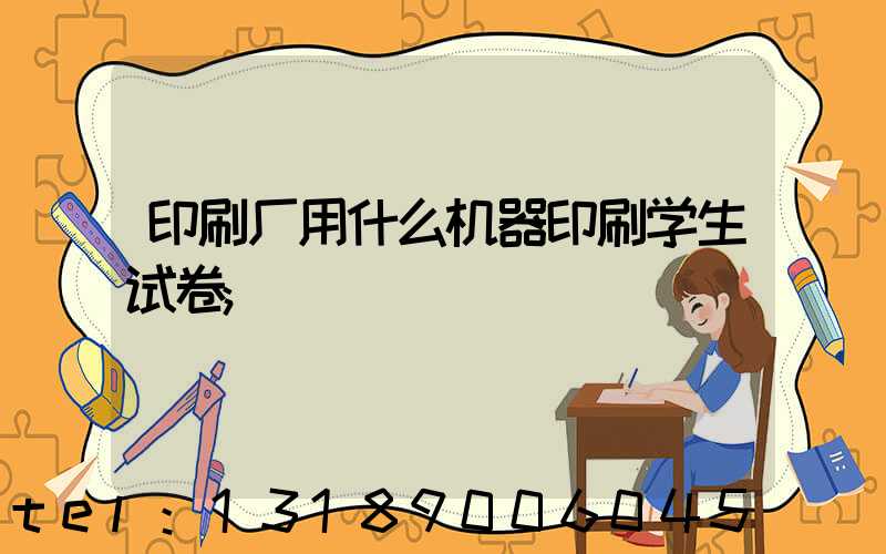 印刷厂用什么机器印刷学生试卷