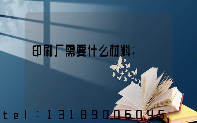 印刷厂需要什么材料