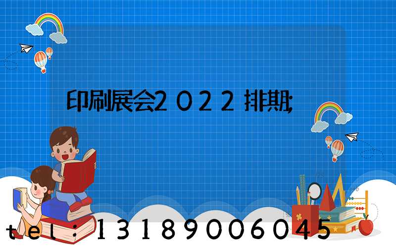 印刷展会2022排期