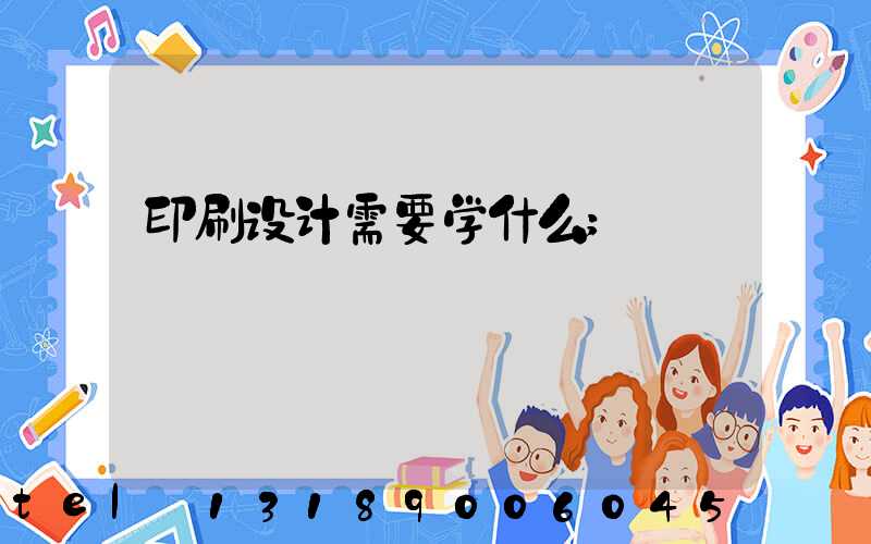 印刷设计需要学什么