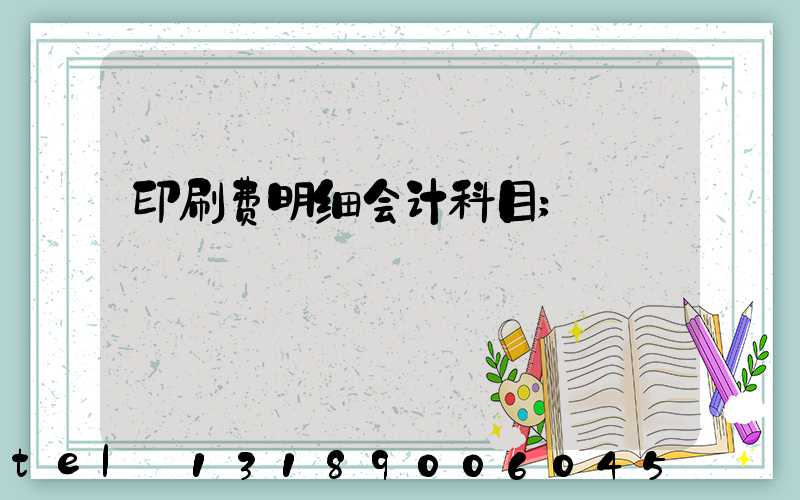 印刷费明细会计科目