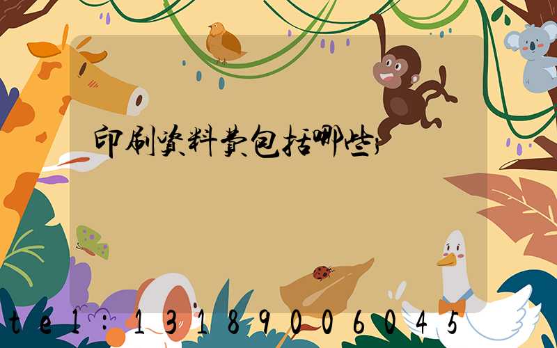 印刷资料费包括哪些