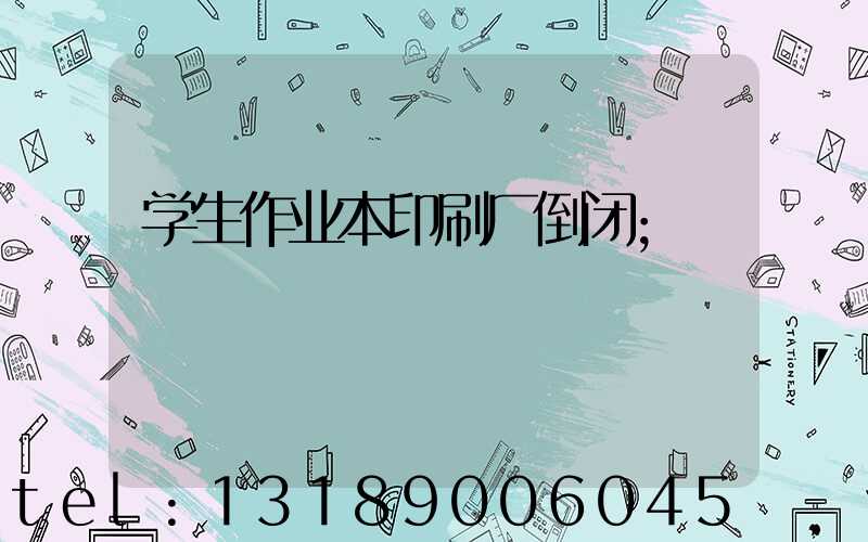 学生作业本印刷厂倒闭