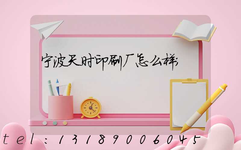 宁波天时印刷厂怎么样