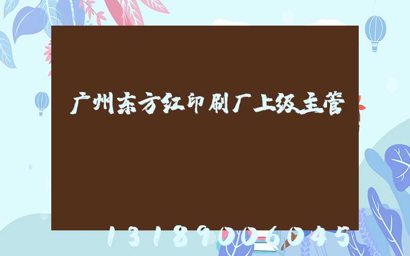 广州东方红印刷厂上级主管