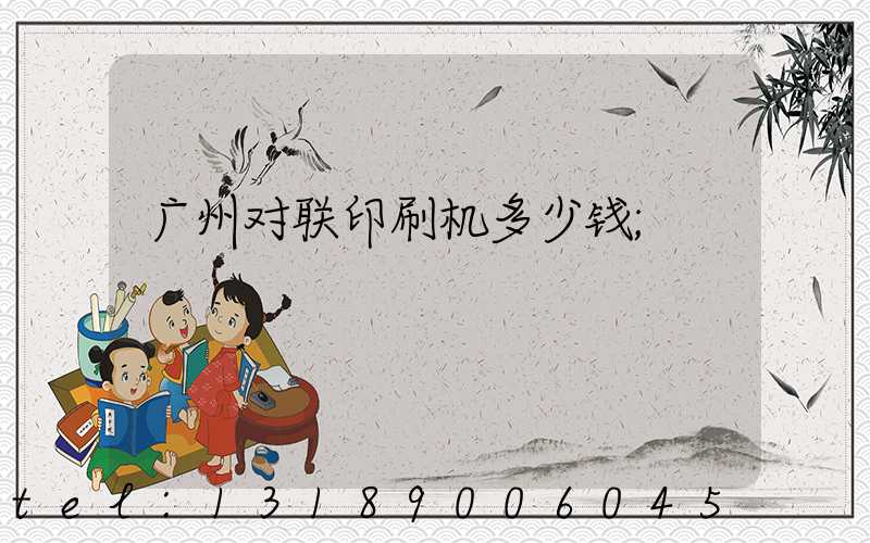 广州对联印刷机多少钱