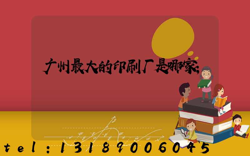 广州最大的印刷厂是哪家