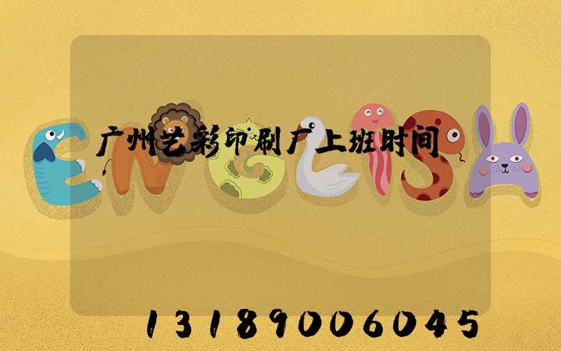 广州艺彩印刷厂上班时间