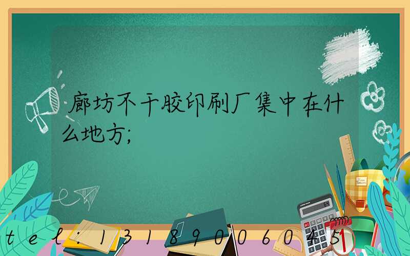 廊坊不干胶印刷厂集中在什么地方