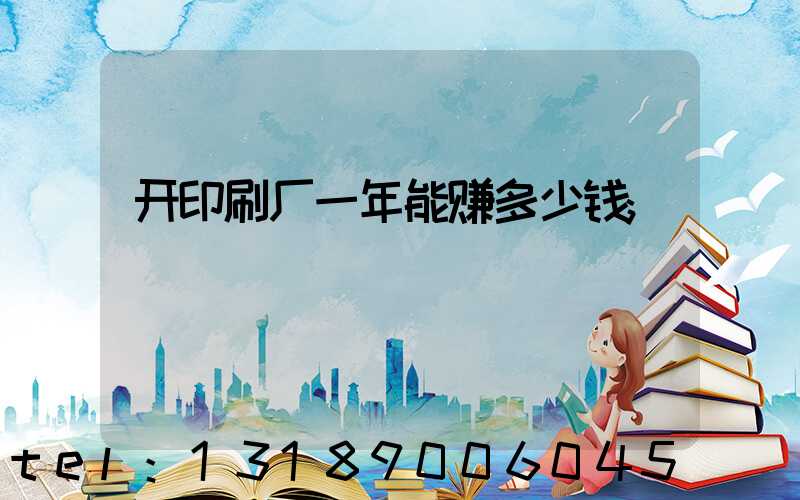 开印刷厂一年能赚多少钱