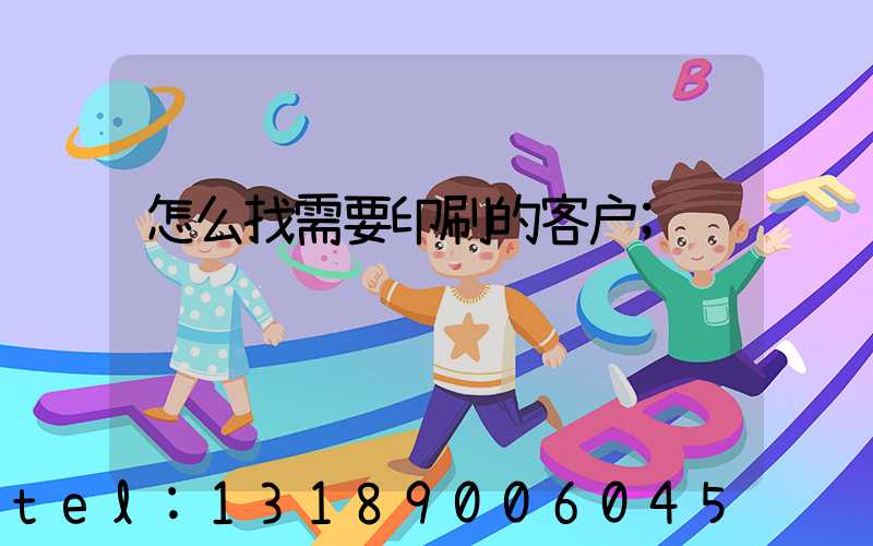 怎么找需要印刷的客户