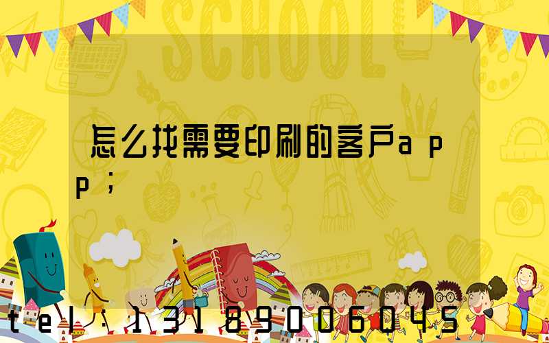 怎么找需要印刷的客户app