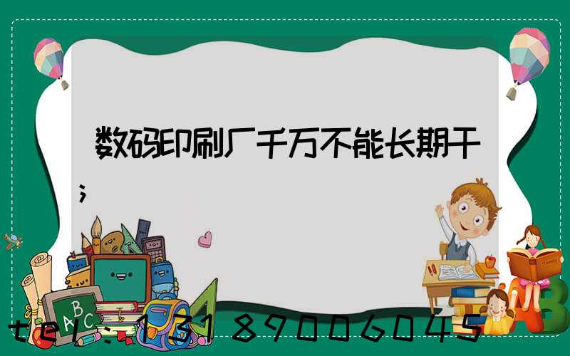 数码印刷厂千万不能长期干