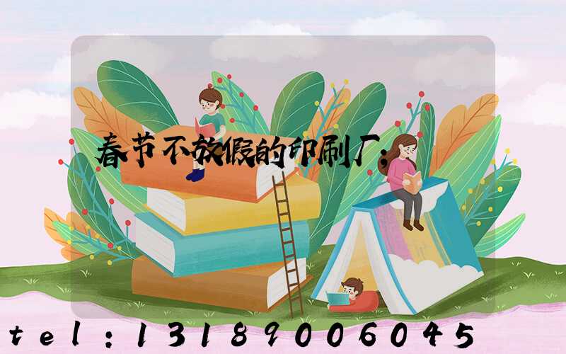 春节不放假的印刷厂