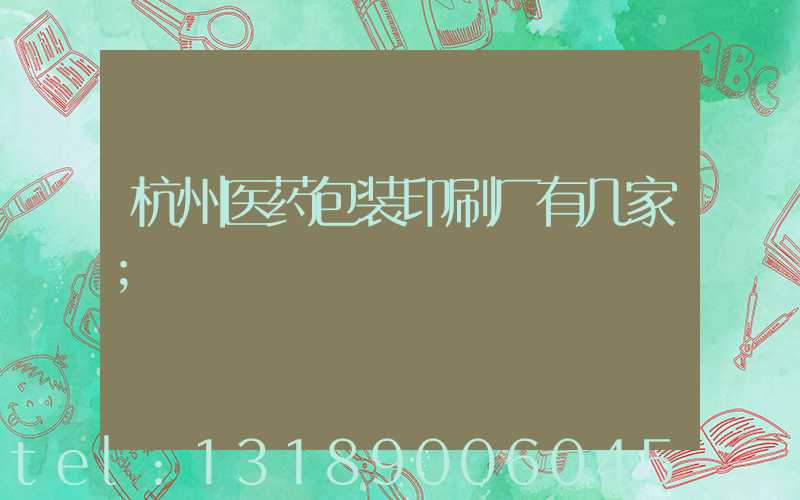 杭州医药包装印刷厂有几家