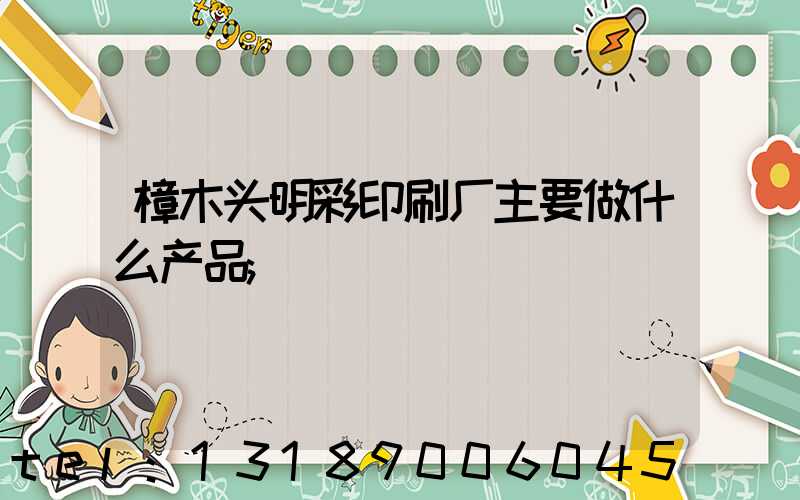 樟木头明彩印刷厂主要做什么产品