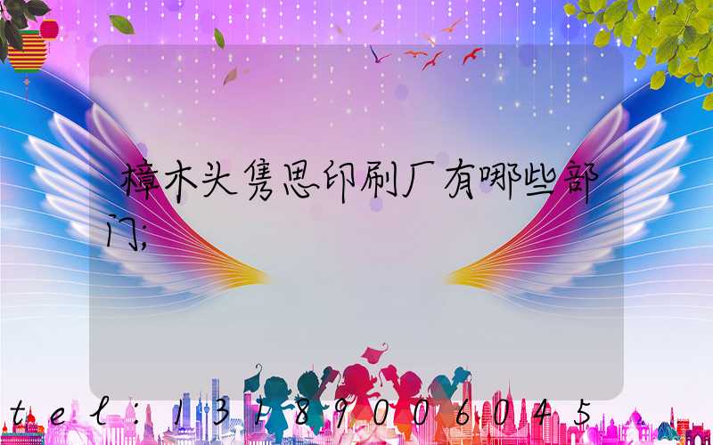 樟木头隽思印刷厂有哪些部门