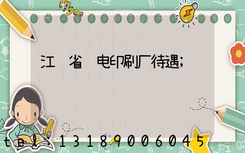 江苏省邮电印刷厂待遇