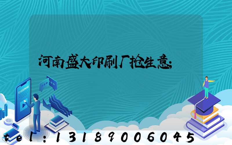 河南盛大印刷厂抢生意