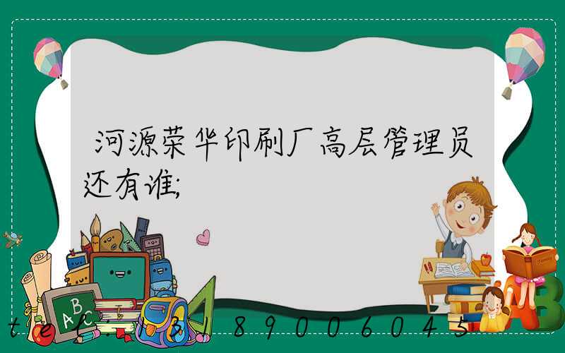 河源荣华印刷厂高层管理员还有谁
