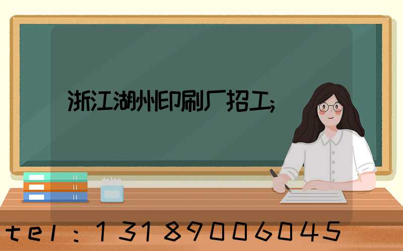 浙江湖州印刷厂招工