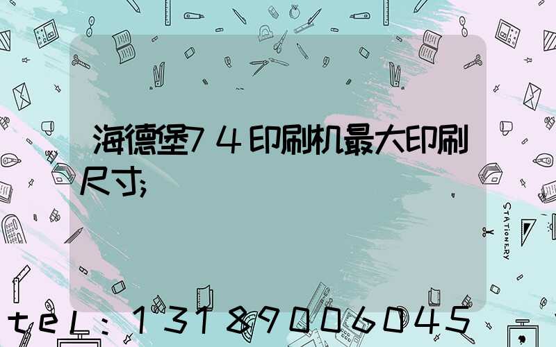 海德堡74印刷机最大印刷尺寸