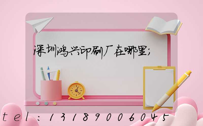 深圳鸿兴印刷厂在哪里