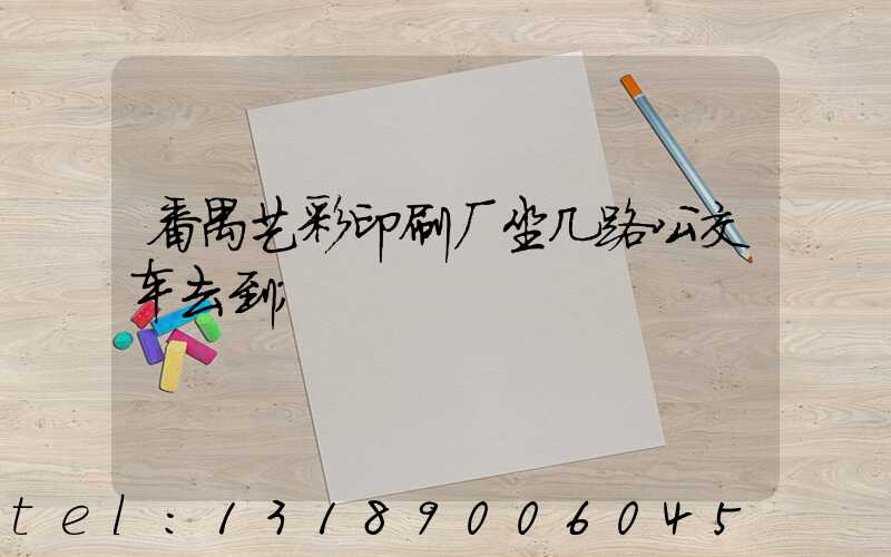 番禺艺彩印刷厂坐几路公交车去到