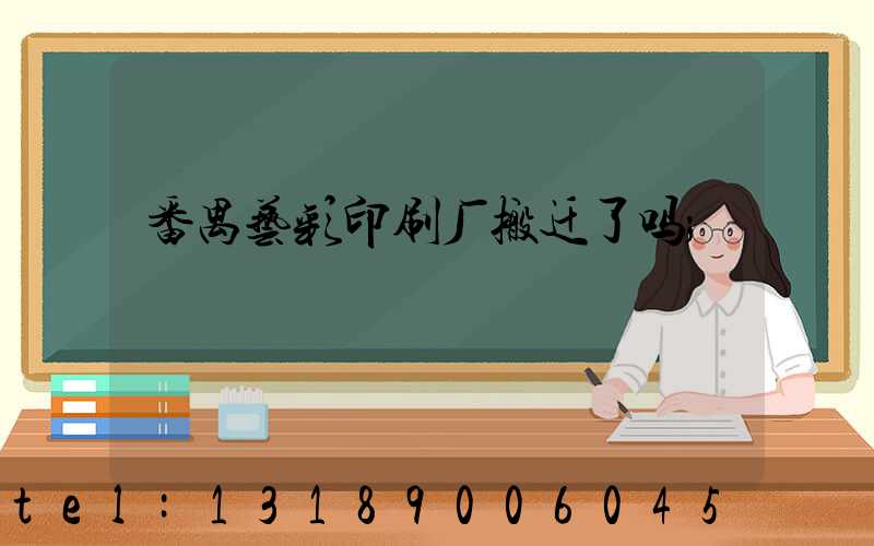番禺艺彩印刷厂搬迁了吗