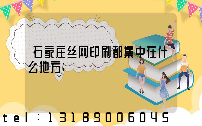 石家庄丝网印刷都集中在什么地方