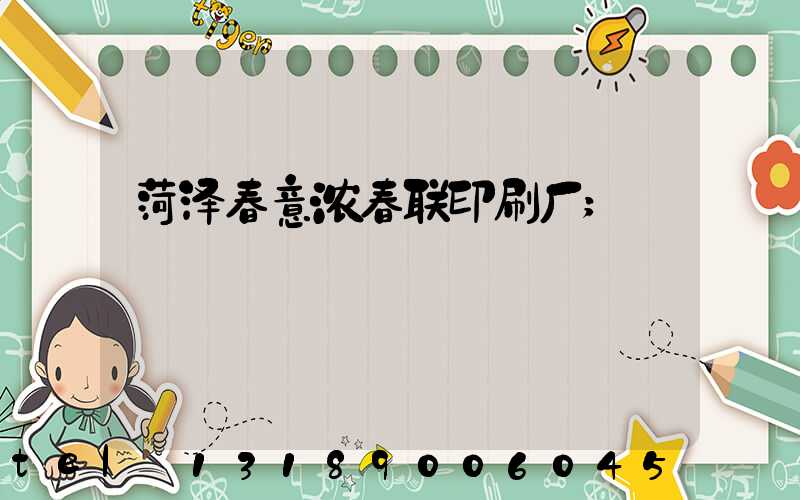 菏泽春意浓春联印刷厂