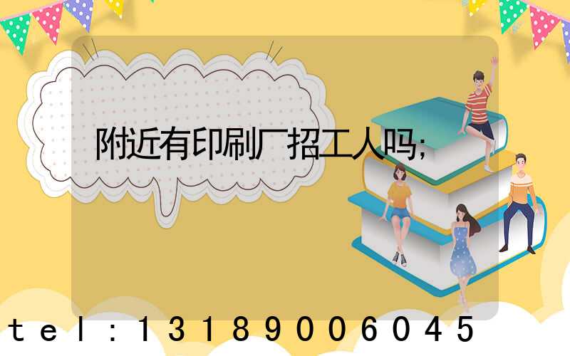 附近有印刷厂招工人吗